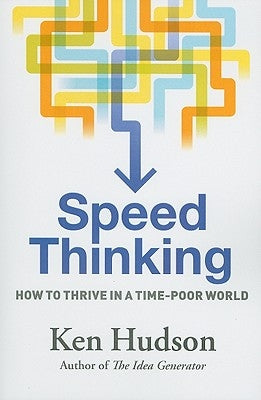 Speed Thinking: How to Thrive in a Time-Poor World by Hudson, Ken