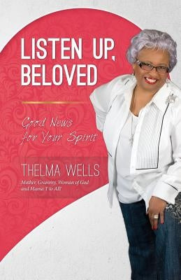 Listen Up, Beloved: Good News for Your Spirit by Wells, Thelma
