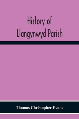 History Of Llangynwyd Parish by Christopher Evans, Thomas