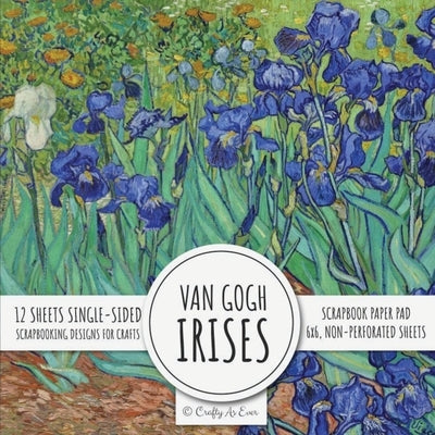 Van Gogh Irises Scrapbook Paper Pad: 6x6 Scrapbooking Designs for Cardmaking, DIY Crafts, Printmaking, and Papercrafts by Crafty as Ever