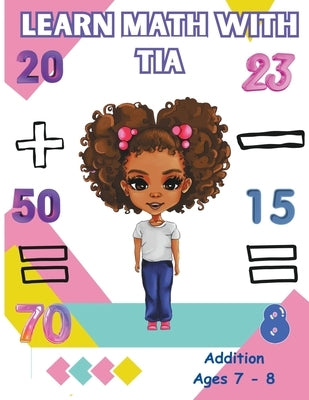 Learn Math With Tia: Addition Ages 7 - 8 by Robinson, Shay T.
