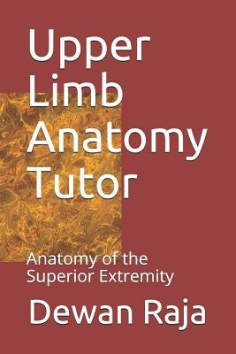 Upper Limb Anatomy Tutor: Anatomy of the Superior Extremity by Raja, Dewan