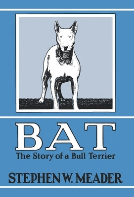 BAT, The Story of a Bull Terrier by Meader, Stephen W.