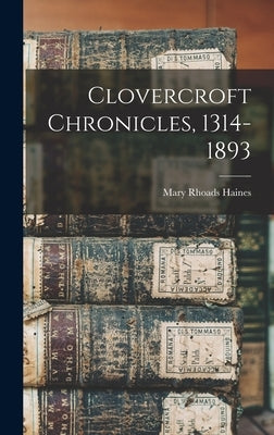 Clovercroft Chronicles, 1314-1893 by Haines, Mary Rhoads