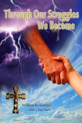 Through Our Struggles We Become by Clark, J. Ray