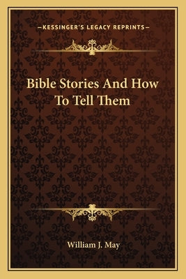 Bible Stories And How To Tell Them by May, William J.
