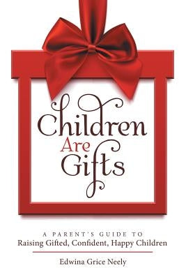 Children Are Gifts: A Parent'S Guide to Raising Gifted, Confident, Happy Children by Neely, Edwina Grice