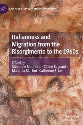 Italianness and Migration from the Risorgimento to the 1960s by Mourlane, Stéphane