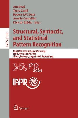 Structural, Syntactic, and Statistical Pattern Recognition: Joint Iapr International Workshops, Sspr 2004 and Spr 2004, Lisbon, Portugal, August 18-20 by Fred, Ana