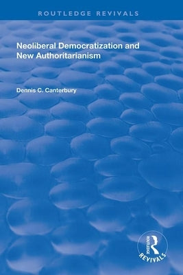 Neoliberal Democratization and New Authoritarianism by Canterbury, Dennis C.