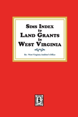 Sims Index to Land Grants in West Virginia by Auditor's Office, West Virginia