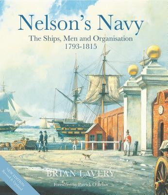 Nelson's Navy: The Ships, Men and Organisation, 1793 - 1815 by Lavery, Brian