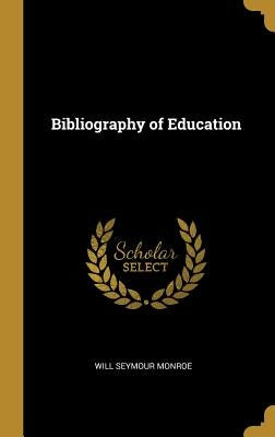 Bibliography of Education by Monroe, Will Seymour