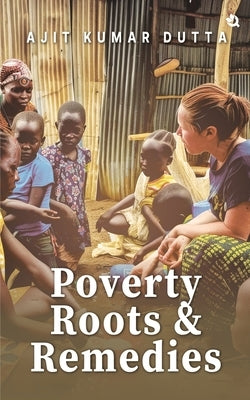 Poverty, Roots & Remedies by Dutta, Ajit Kumar