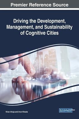 Driving the Development, Management, and Sustainability of Cognitive Cities by Ahuja, Kiran