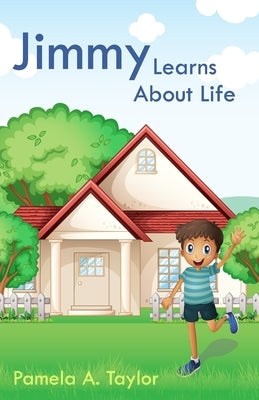 Jimmy Learns About Life: A Book of Character Traits for Kids by Taylor, Pamela A.