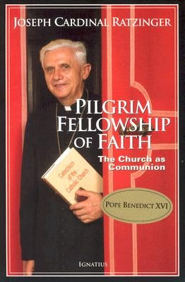Pilgrim Fellowship of Faith: The Church as Communion by Ratzinger, Joseph