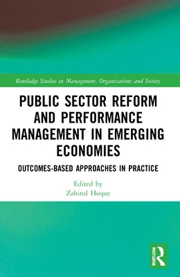Public Sector Reform and Performance Management in Emerging Economies: Outcomes-Based Approaches in Practice by Hoque, Zahirul