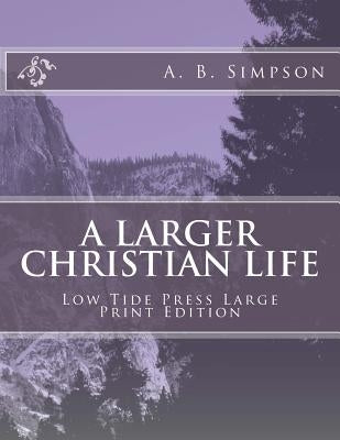 A Larger Christian Life by Simpson, A. B.