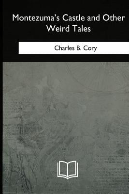 Montezuma's Castle and Other Weird Tales by B. Cory, Charles