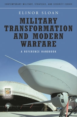 Military Transformation and Modern Warfare: A Reference Handbook by Sloan, Elinor