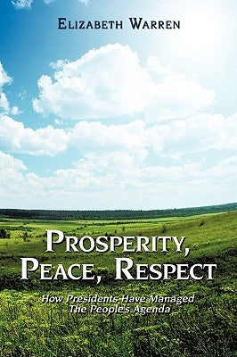Prosperity, Peace, Respect: How Presidents Have Managed the People's Agenda by Elizabeth Warren, Ph. D.
