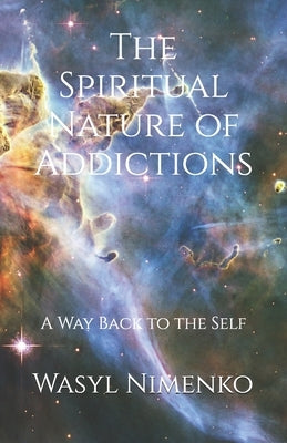 The Spiritual Nature of Addictions: A Way Back to the Self by Nimenko, Wasyl