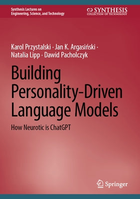 Building Personality-Driven Language Models: How Neurotic Is ChatGPT by Przystalski, Karol
