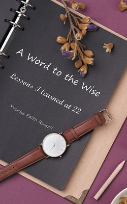 A Word to the Wise: Lessons I Learned at 22 by Russell, Yvonne Faith