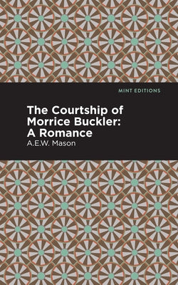 The Courtship of Morrice Buckler: A Romance by Mason, A. E. W.