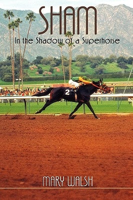 Sham: In the Shadow of a Superhorse - Revised by Walsh, Mary