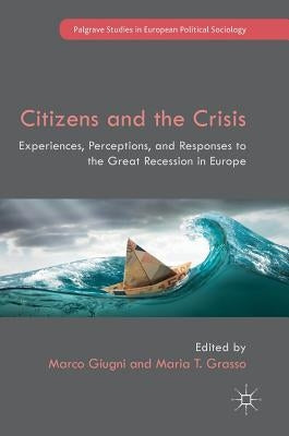 Citizens and the Crisis: Experiences, Perceptions, and Responses to the Great Recession in Europe by Giugni, Marco