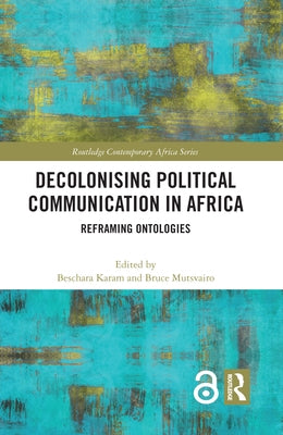 Decolonising Political Communication in Africa: Reframing Ontologies by Karam, Beschara