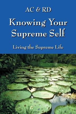 Knowing Your Supreme Self: Living The Supreme Life by Ac &. Rd