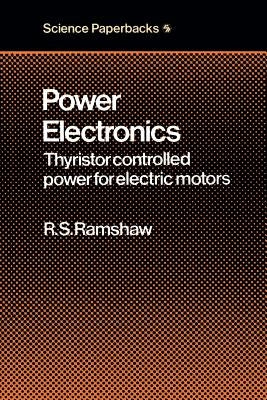Power Electronics: Thyristor Controlled Power for Electric Motors by Ramshaw, Raymond S.