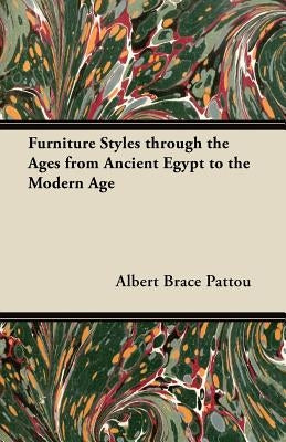 Furniture Styles through the Ages from Ancient Egypt to the Modern Age by Pattou, Albert Brace