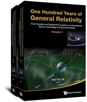 One Hundred Years of General Relativity: From Genesis and Empirical Foundations to Gravitational Waves, Cosmology and Quantum Gravity (in 2 Volumes) by Ni, Wei-Tou