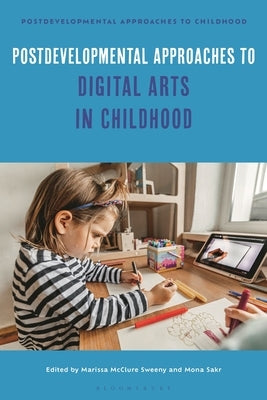 Postdevelopmental Approaches to Digital Arts in Childhood by McClure Sweeny, Marissa
