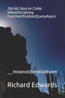 JScript Source Code: WbemScripting ExecNotificationQueryAsync: __InstanceOperationEvent by Edwards, Richard
