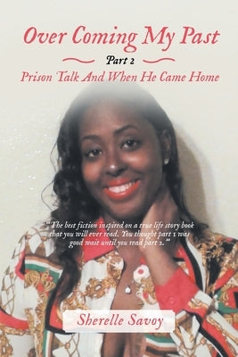 Over Coming My Past Part 2 Prison Talk and When He Came Home by Savoy, Sherelle