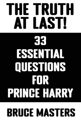 The Truth at Last! 33 Essential Questions for Prince Harry by Masters, Bruce
