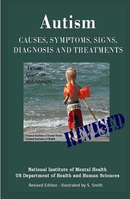 Autism: Causes, Symptoms, Signs, Diagnosis and Treatments - Everything You Need to Know About Autism - Revised Edition -Illustrated by S. Smith by Smith, S.