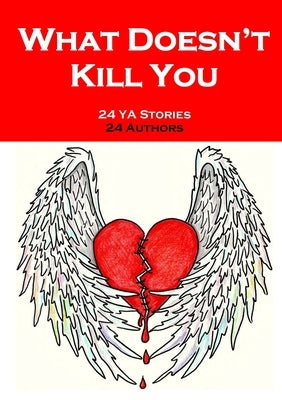 What Doesn't Kill You: An Anthology of YA Short Fiction by Press, Indomita