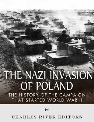 The Nazi Invasion of Poland: The History of the Campaign that Started World War II by Charles River