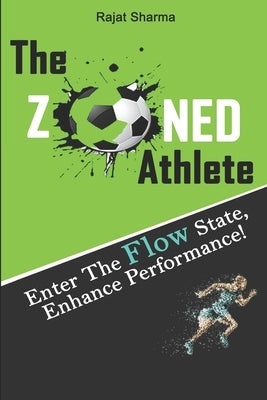 The Zoned Athlete: Enter The Flow State, Enhance Performance by Sharma, Rajat