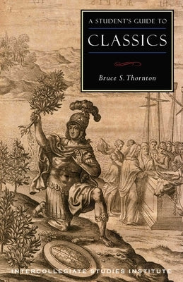 A Student's Guide to Classics by Thornton, Bruce S.