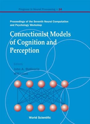 Connectionist Models of Cognition and Perception - Proceedings of the Seventh Neural Computation and Psychology Workshop by Bullinaria, John A.