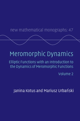 Meromorphic Dynamics: Volume 2: Elliptic Functions with an Introduction to the Dynamics of Meromorphic Functions by Kotus, Janina