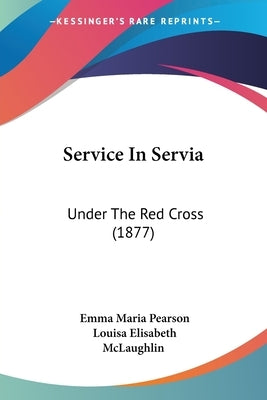 Service In Servia: Under The Red Cross (1877) by Pearson, Emma Maria