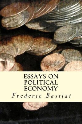 Essays on Political Economy by Bastiat, Frederic